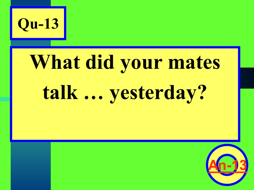 Qu-13 What did your mates talk … yesterday? An-13